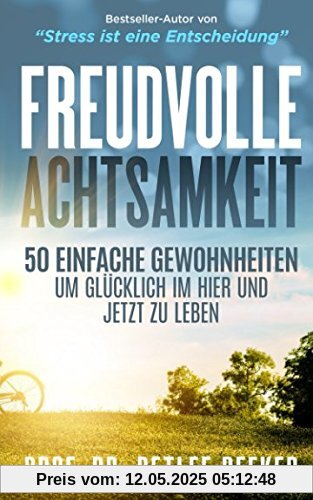 Freudvolle Achtsamkeit: 50 Gewohnheiten, um glücklich im Hier und Jetzt zu leben (Meditation, Stress bewältigen) (5 Minuten täglich für ein besseres Leben, Band 7)