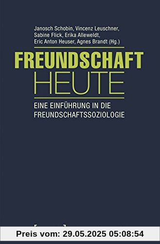 Freundschaft heute: Eine Einführung in die Freundschaftssoziologie (mit Gastbeiträgen von Andrea Knecht, Christian Kühner und Kai Marquardsen) (Kulturen der Gesellschaft)