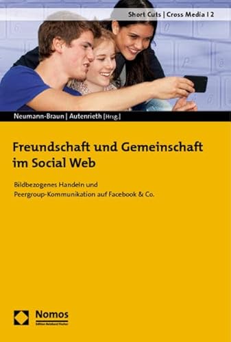 Freundschaft und Gemeinschaft im Social Web: Bildbezogenes Handeln und Peergroup-Kommunikation auf Facebook & Co. (Short Cuts / Cross Media, Band 2)