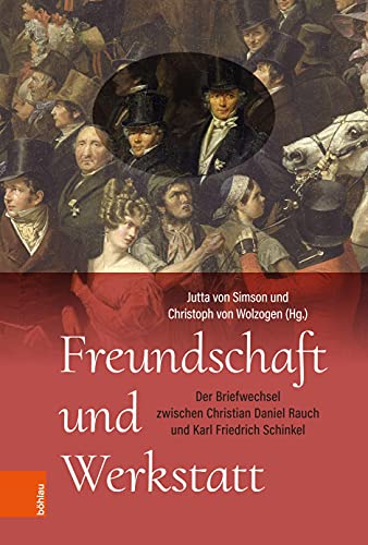 Freundschaft und Werkstatt: Der Briefwechsel zwischen Christian Daniel Rauch und Karl Friedrich Schinkel (Quellen zur deutschen Kunstgeschichte vom Klassizismus bis zur Gegenwart)