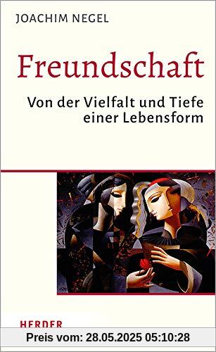 Freundschaft: Von der Vielfalt und Tiefe einer Lebensform Freundschaft: Von der Vielfalt und Tiefe einer Lebensform