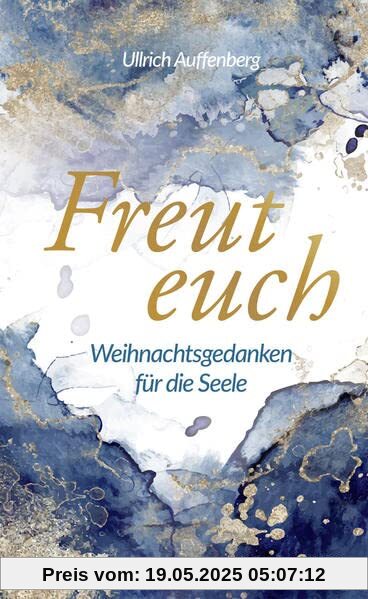 Freut euch: Weihnachtsgedanken für die Seele: Weihnachtsgedanken für die Seele. Moderne Weihnachtsgeschichten, die Hoffnung spenden und zum Nachdenken ... spirituelles Weihnachtsbuch für Erwachsene.