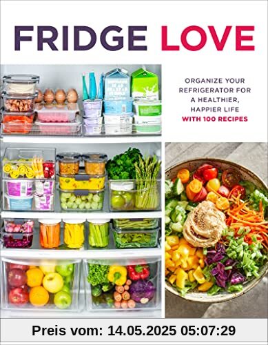 Fridge Love: Organize Your Refrigerator for a Healthier, Happier Life―with 100 Recipes Fridge Love: Organize Your Refrigerator for a Healthier, Happier Life―with 100 Recipes