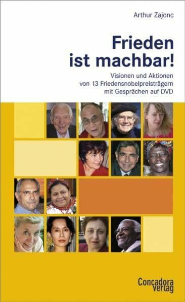 Frieden ist machbar!: Visionen und Aktionen von 13 Friedensnobelpreisträgern - mit Gesprächen ...