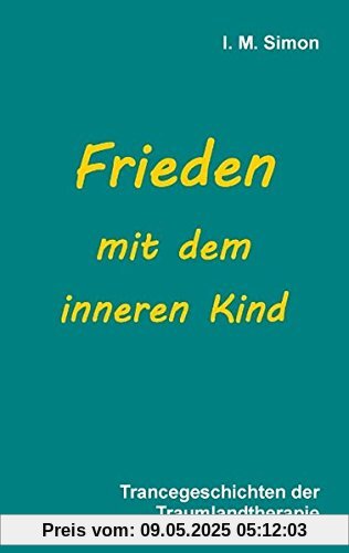 Frieden mit dem inneren Kind: Trancegeschichten der Traumlandtherapie Frieden mit dem inneren Kind: Trancegeschichten der Traumlandtherapie