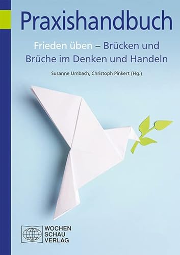 Frieden üben – Brücken und Brüche im Denken und Handeln: Impulse aus der Friedenspädagogik (Praxishandbuch) von Wochenschau Verlag