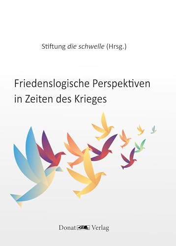 Friedenslogische Perspektiven in Zeiten des Krieges Friedenslogische Perspektiven in Zeiten des Krieges von Donat