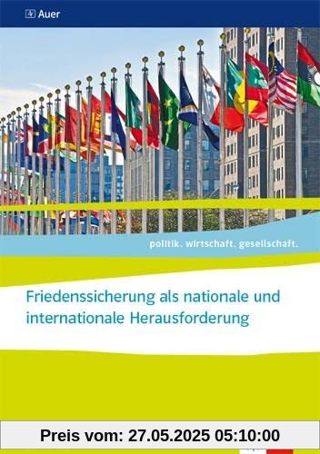 Friedenssicherung als nationale und internationale Herausforderung ab Abiturjahrgang 2024: Themenheft für das Kurssemester 13.1 Klasse 13 (politik. wirtschaft. gesellschaft.)