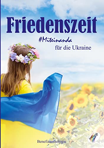 Friedenszeit - Miteinanda für die Ukraine: Benefizanthologie von Homo Littera