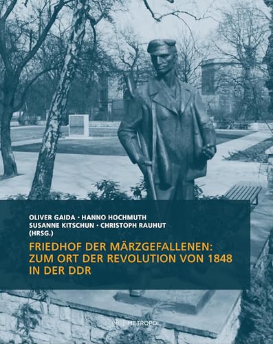 Friedhof der Märzgefallenen: Zum Ort der Revolution von 1848 in der DDR von Metropol Verlag
