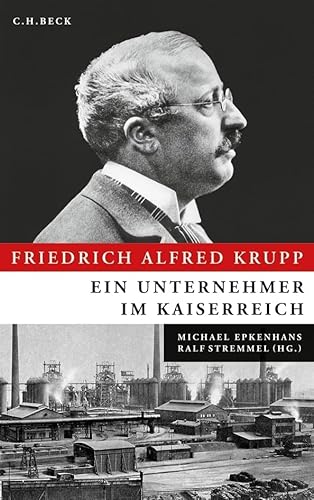 Friedrich Alfred Krupp: Ein Unternehmer im Kaiserreich Friedrich Alfred Krupp: Ein Unternehmer im Kaiserreich