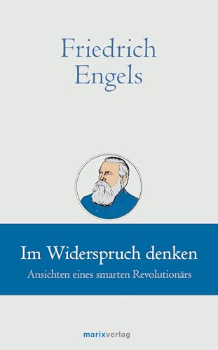 Friedrich Engels // Im Widerspruch denken: Ansichten eines smarten Revolutionärs (marixklassiker)