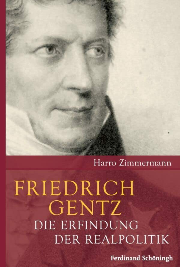 Friedrich Gentz. Die Erfindung der Realpolitik Friedrich Gentz. Die Erfindung der Realpolitik