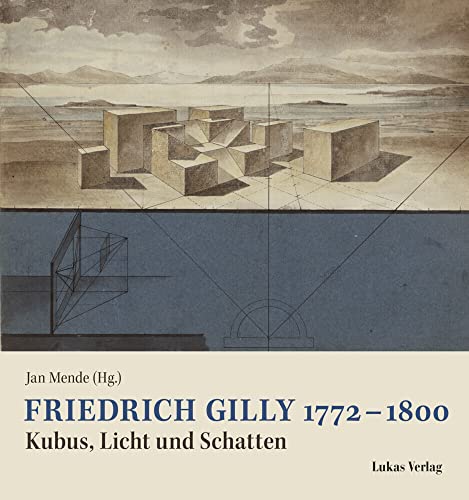 Friedrich Gilly 1772 – 1800: Kubus, Licht und Schatten Friedrich Gilly 1772 – 1800: Kubus, Licht und Schatten von Lukas Verlag