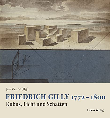 Friedrich Gilly 1772 – 1800: Kubus, Licht und Schatten