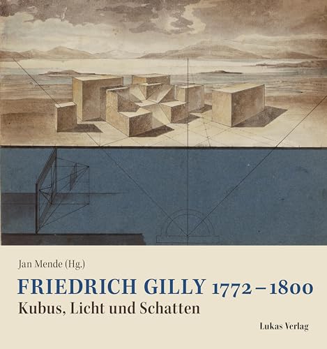 Friedrich Gilly 1772 – 1800: Kubus, Licht und Schatten