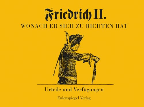 Friedrich II - Wonach er sich zu richten hat: Urteile und Verfügungen