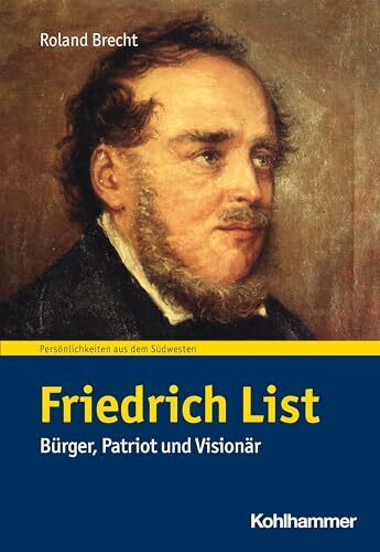 Friedrich List: Bürger, Patriot und Visionär (Persönlichkeiten aus dem Südwesten)