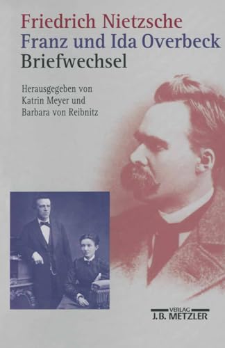 Friedrich Nietzsche / Franz und Ida Overbeck: Briefwechsel von J.B. Metzler