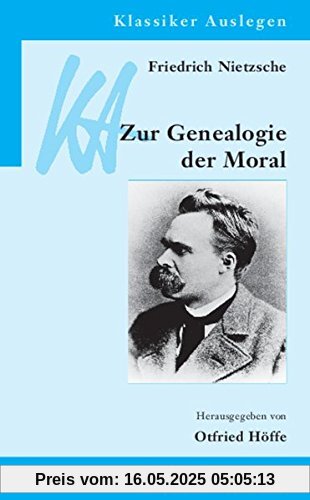 Friedrich Nietzsche: Genealogie der Moral (Klassiker Auslegen, Band 29)