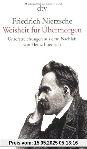 Friedrich Nietzsche. Weisheit für Übermorgen: Unterstreichungen aus dem Nachlass (1869 - 1889)