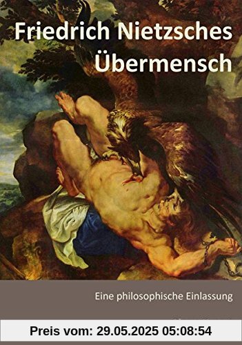 Friedrich Nietzsches Übermensch: Eine philosophische Einlassung