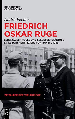 Friedrich Oskar Ruge: Lebenswelt, Rolle und Selbstverständnis eines Marineoffiziers von 1914 bis 1945 (Zeitalter der Weltkriege, 22, Band 22) von Walter de Gruyter