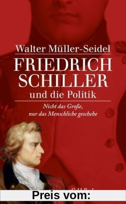 Friedrich Schiller und die Politik: Nicht das Große, nur das Menschliche geschehe