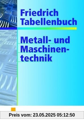 Friedrich Tabellenbuch, Metalltechnik und Maschinentechnik: Technologie/Fachkunde/Fachtheorie. Technische Mathematik/Fachrechnen. Mathematische, ... Arbeits- und Umweltschutz Friedrich Tabellenbuch, Metalltechnik und Maschinentechnik: Technologie/Fachkunde/Fachtheorie. Technische Mathematik/Fachrechnen. Mathematische, ... Arbeits- und Umweltschutz