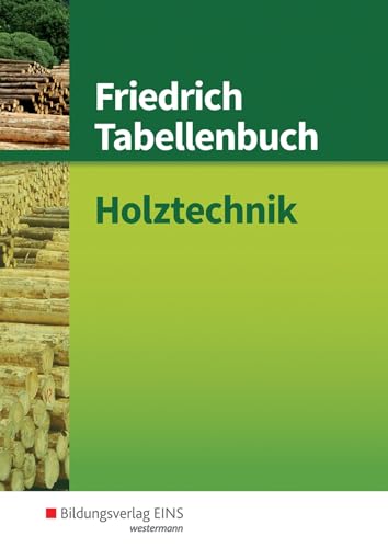 Friedrich Tabellenbuch Holztechnik: Holztechnik Tabellenbuch Friedrich Tabellenbuch Holztechnik: Holztechnik Tabellenbuch