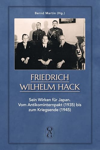 Friedrich Wilhelm Hack: Sein Wirken für Japan. Vom Antikominternpakt (1935) bis zum Kriegsende (1945)