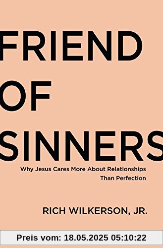 Friend of Sinners: Why Jesus Cares More About Relationship Than Perfection Friend of Sinners: Why Jesus Cares More About Relationship Than Perfection