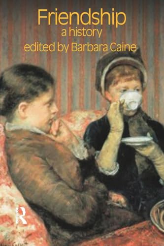 Friendship: A History (Critical Histories of Subjectivity and Culture) von Routledge