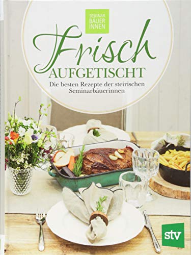 Frisch aufgetischt: Die besten Rezepte der steirischen Seminarbäuerinnen von Stocker Leopold Verlag