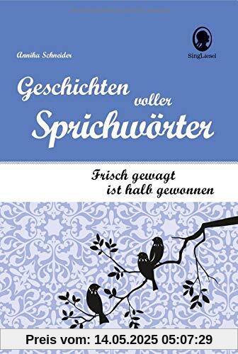 Frisch gewagt ist halb gewonnen: Geschichten voller Sprichwörter