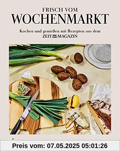 Frisch vom Wochenmarkt: Kochen und genießen mit Rezepten aus dem ZEITmagazin. Rezepte mit saisonalem Gemüse und Obst. Kochbuch für alle Jahreszeiten: Frühling, Sommer, Herbst und Winter Frisch vom Wochenmarkt: Kochen und genießen mit Rezepten aus dem ZEITmagazin. Rezepte mit saisonalem Gemüse und Obst. Kochbuch für alle Jahreszeiten: Frühling, Sommer, Herbst und Winter