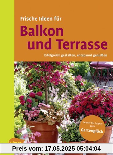 Frische Ideen für Balkon & Terrasse: Erfolgreich gestalten, entspannt genießen