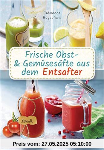 Frische Obst- und Gemüsesäfte aus dem Entsafter. 111 Rezepte für Gesundheit, Energie und gute Laune. Plus Zusatzrezepte für die Verwendung der ... oder Detoxhilfen zum Fasten und Entschlacken