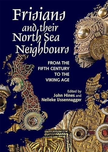 Frisians and their North Sea Neighbours: From the Fifth Century to the Viking Age