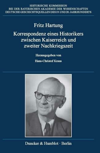 Fritz Hartung – Korrespondenz eines Historikers zwischen Kaiserreich und zweiter Nachkriegszei... Fritz Hartung – Korrespondenz eines Historikers zwischen Kaiserreich und zweiter Nachkriegszei...