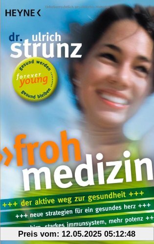 Frohmedizin.: Der aktive Weg zur Gesundheit - Neue Strategien für ein gesundes Herz - Fittes Gehirn, starkes Immunsystem, mehr Potenz Frohmedizin.: Der aktive Weg zur Gesundheit - Neue Strategien für ein gesundes Herz - Fittes Gehirn, starkes Immunsystem, mehr Potenz