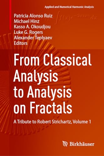 From Classical Analysis to Analysis on Fractals: A Tribute to Robert Strichartz, Volume 1 (Applied and Numerical Harmonic Analysis) von Birkhäuser