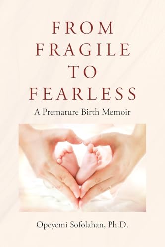 From Fragile to Fearless: A Premature Birth Memoir From Fragile to Fearless: A Premature Birth Memoir von Covenant Books