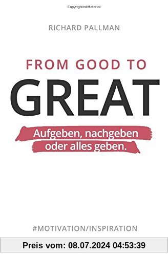 From Good to Great: Aufgeben, nachgeben oder alles geben