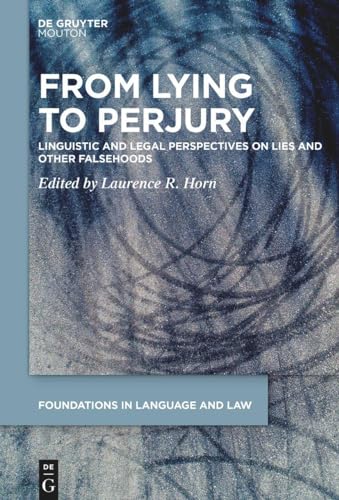 From Lying to Perjury: Linguistic and Legal Perspectives on Lies and Other Falsehoods (Foundations in Language and Law [FLL], 3)