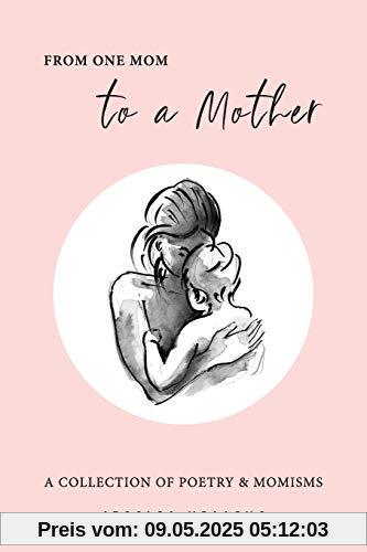 From One Mom to a Mother: Poetry & Momisms (Jessica Urlichs: Early Motherhood Poetry & Prose Collection, Band 1)