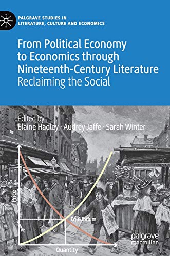 From Political Economy to Economics through Nineteenth-Century Literature: Reclaiming the Social (Palgrave Studies in Literature, Culture and Economics)