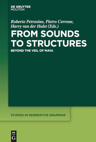 From Sounds to Structures: Beyond the Veil of Maya (Studies in Generative Grammar [SGG], 135)