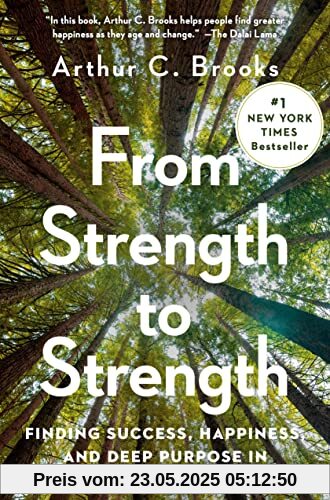 From Strength to Strength: Finding Success, Happiness, and Deep Purpose in the Second Half of Life