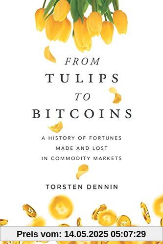 From Tulips to Bitcoins: A History of Fortunes Made and Lost in Commodity Markets
